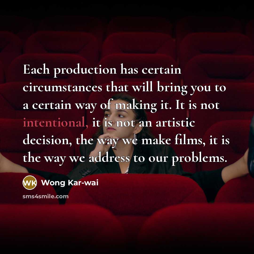 “Each production has certain circumstances that will bring you to…” quote by Wong Kar-wai