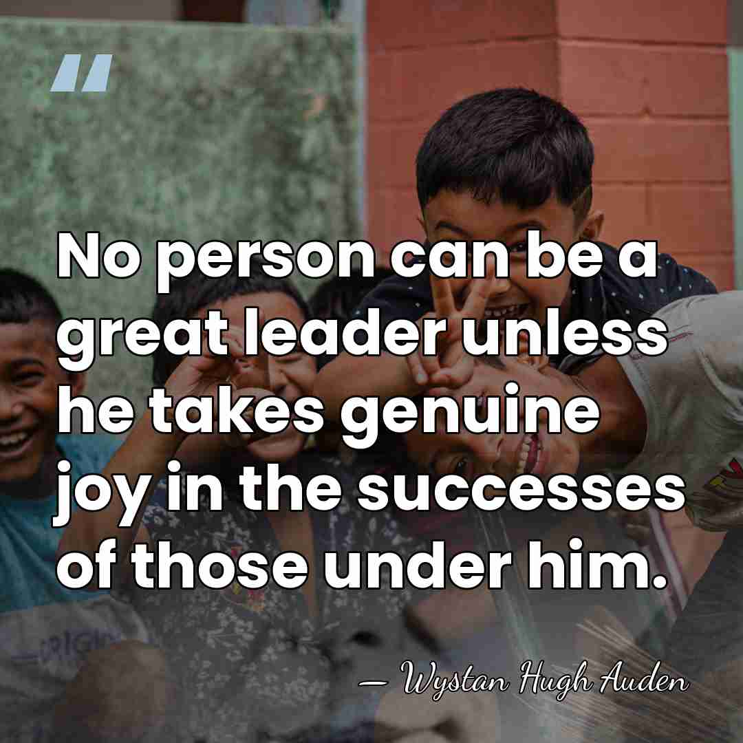 No person can be a great leader unless he takes genuine joy&hellip; - Wystan Hugh Auden