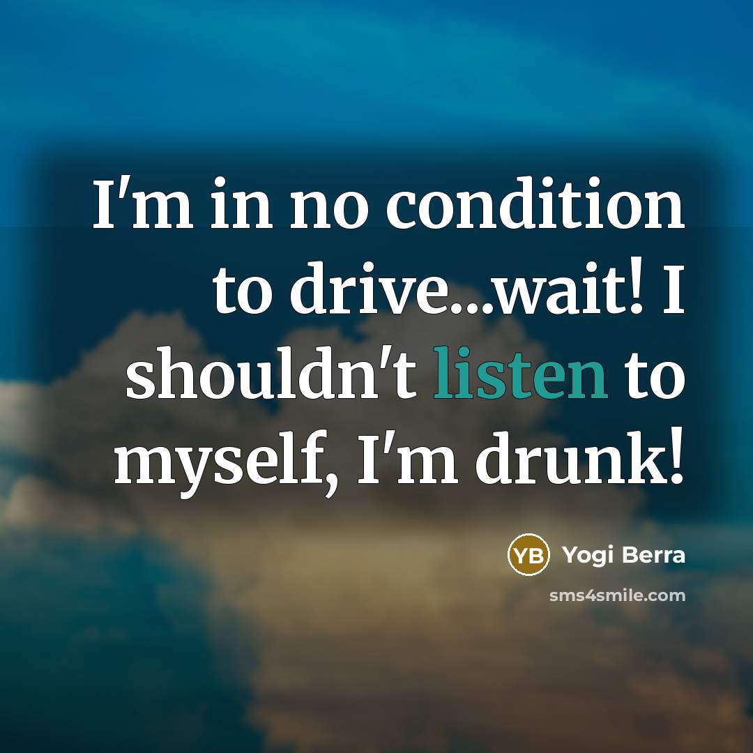 “I'm in no condition to drive...wait! I shouldn't listen to…” quote by Yogi Berra