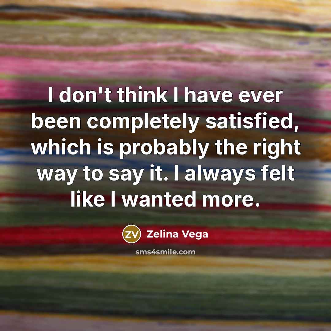 “I don't think I have ever been completely satisfied, which…” quote by Zelina Vega