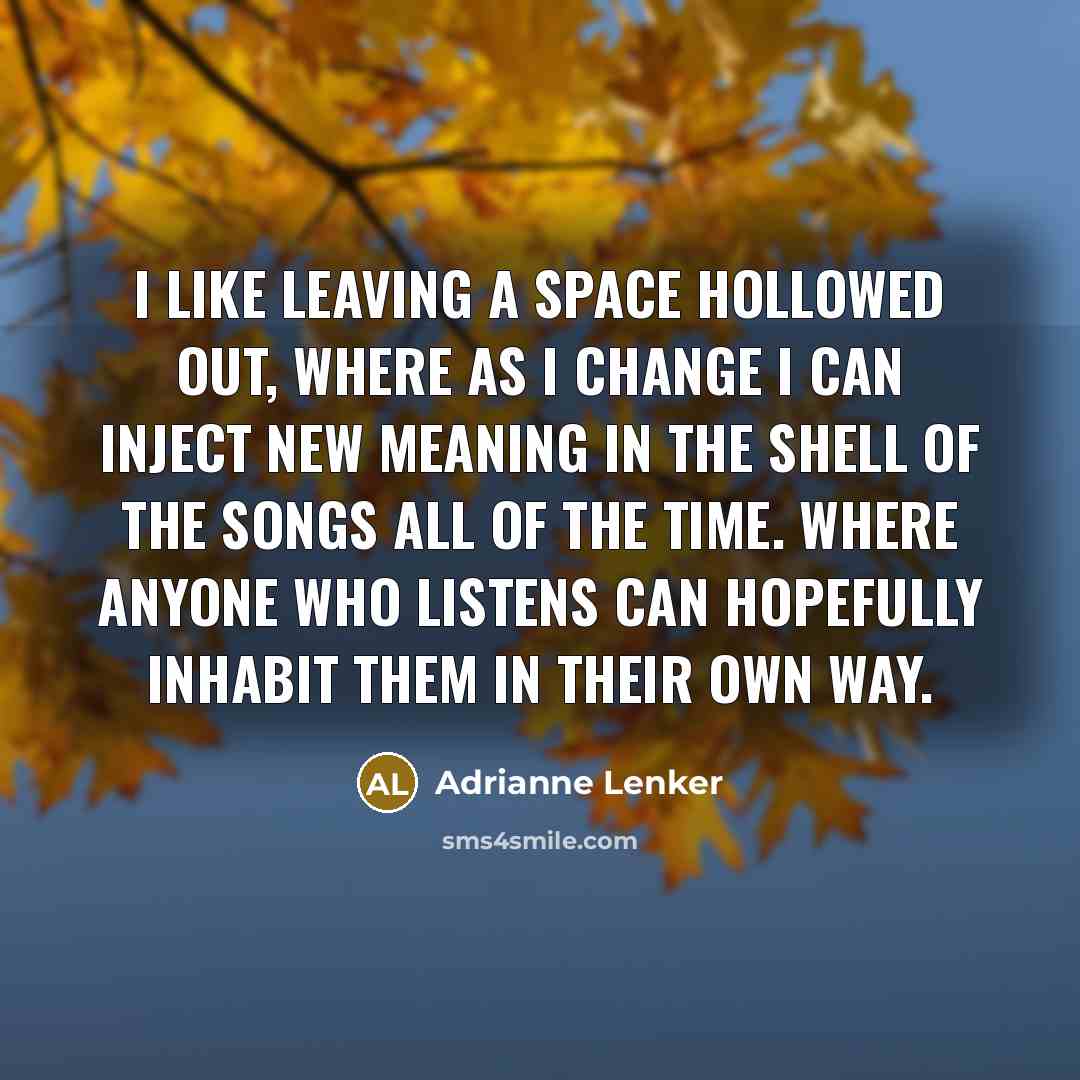 “I like leaving a space hollowed out, where as I…” quote by Adrianne Lenker