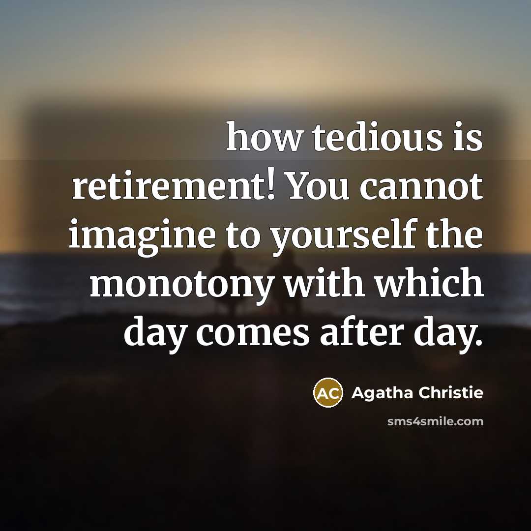 “how tedious is retirement! You cannot imagine to yourself the…” quote by Agatha Christie