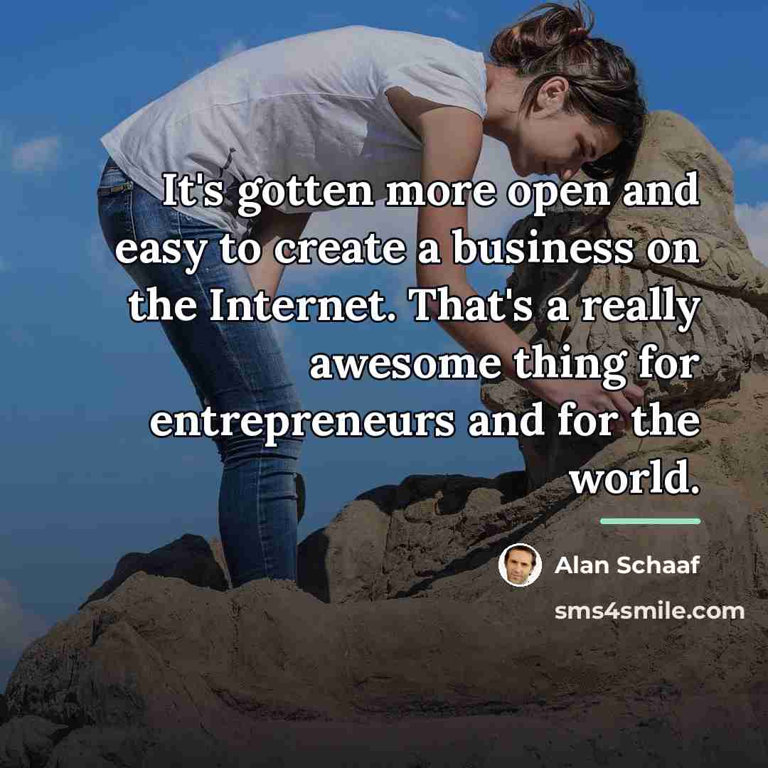 “It's gotten more open and easy to create a business…” quote by Alan Schaaf