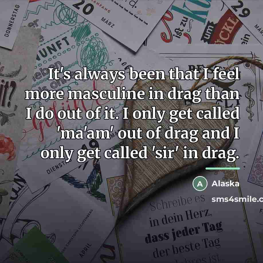 “It's always been that I feel more masculine in drag…” quote by Alaska