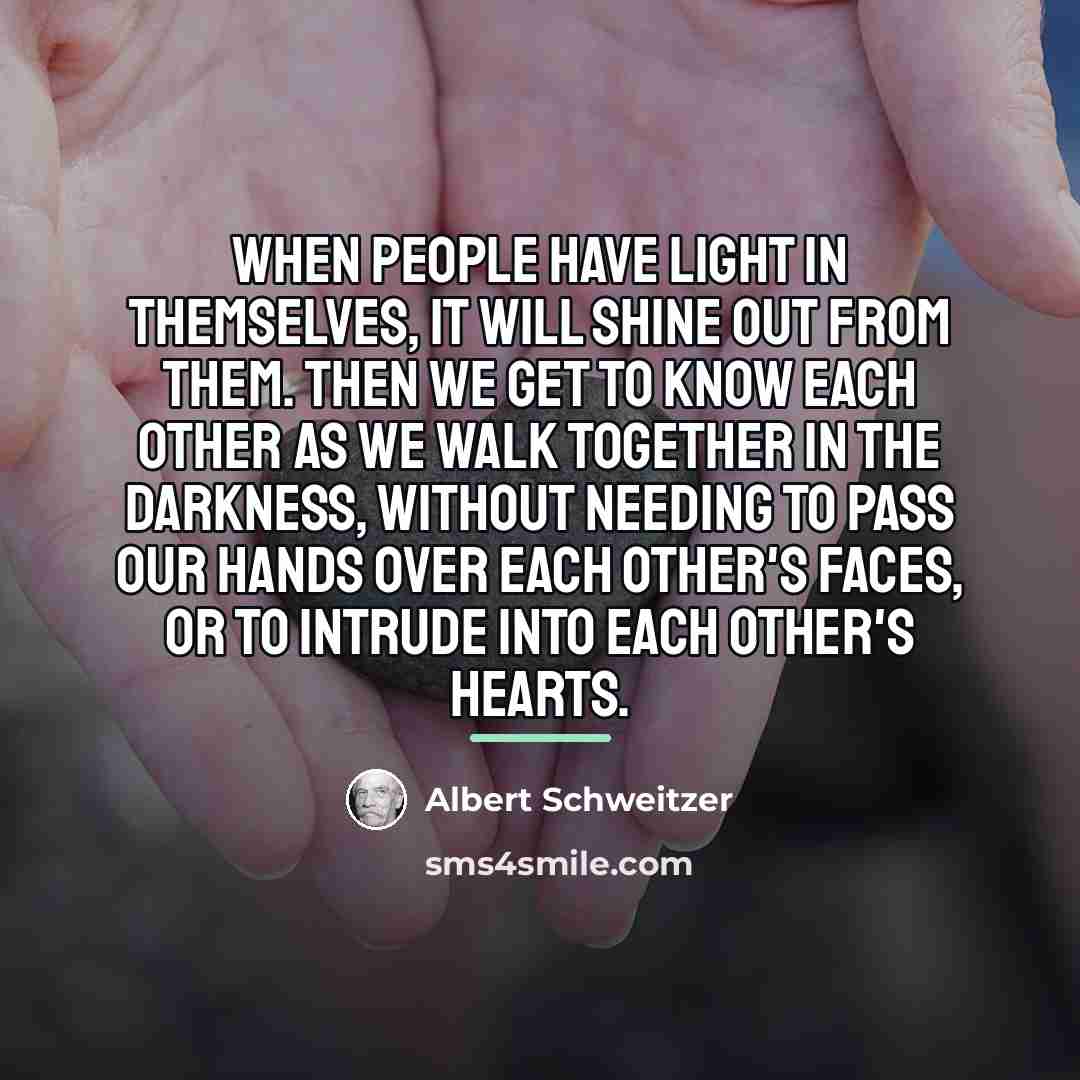 “When people have light in themselves, it will shine out…” quote by Albert Schweitzer