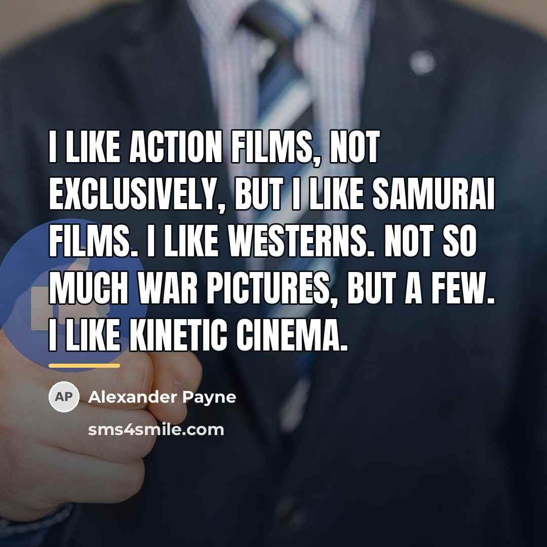 “I like action films, not exclusively, but I like Samurai…” quote by Alexander Payne