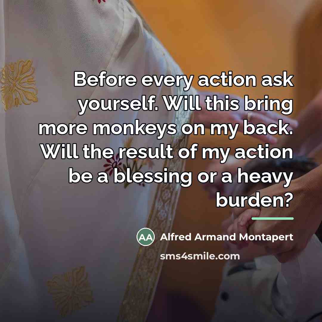 “Before every action ask yourself. Will this bring more monkeys…” quote by Alfred Armand Montapert