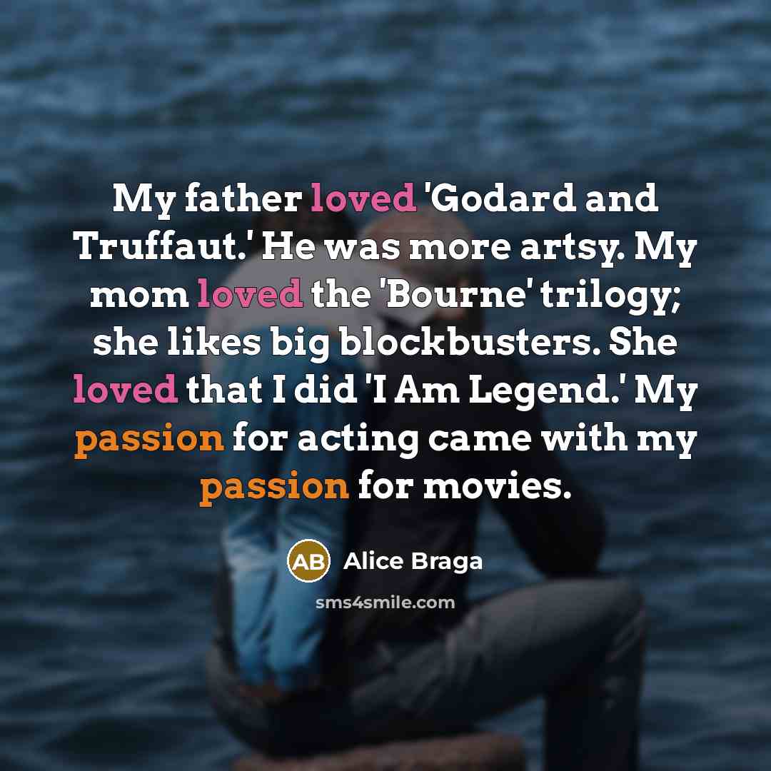 “My father loved 'Godard and Truffaut.' He was more artsy.…” quote by Alice Braga
