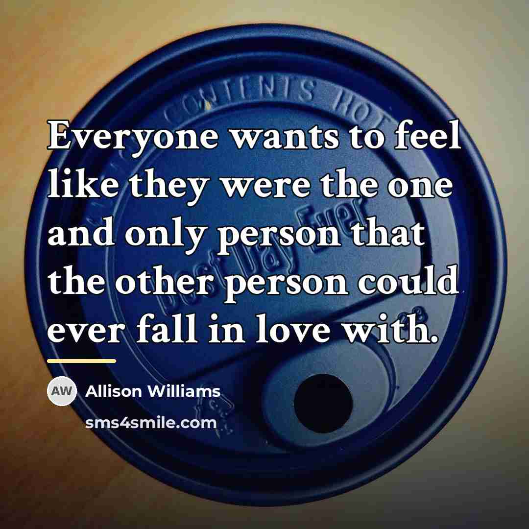 “Everyone wants to feel like they were the one and…” quote by Allison Williams