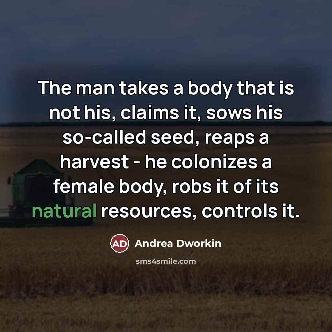“The man takes a body that is not his, claims…” quote by Andrea Dworkin