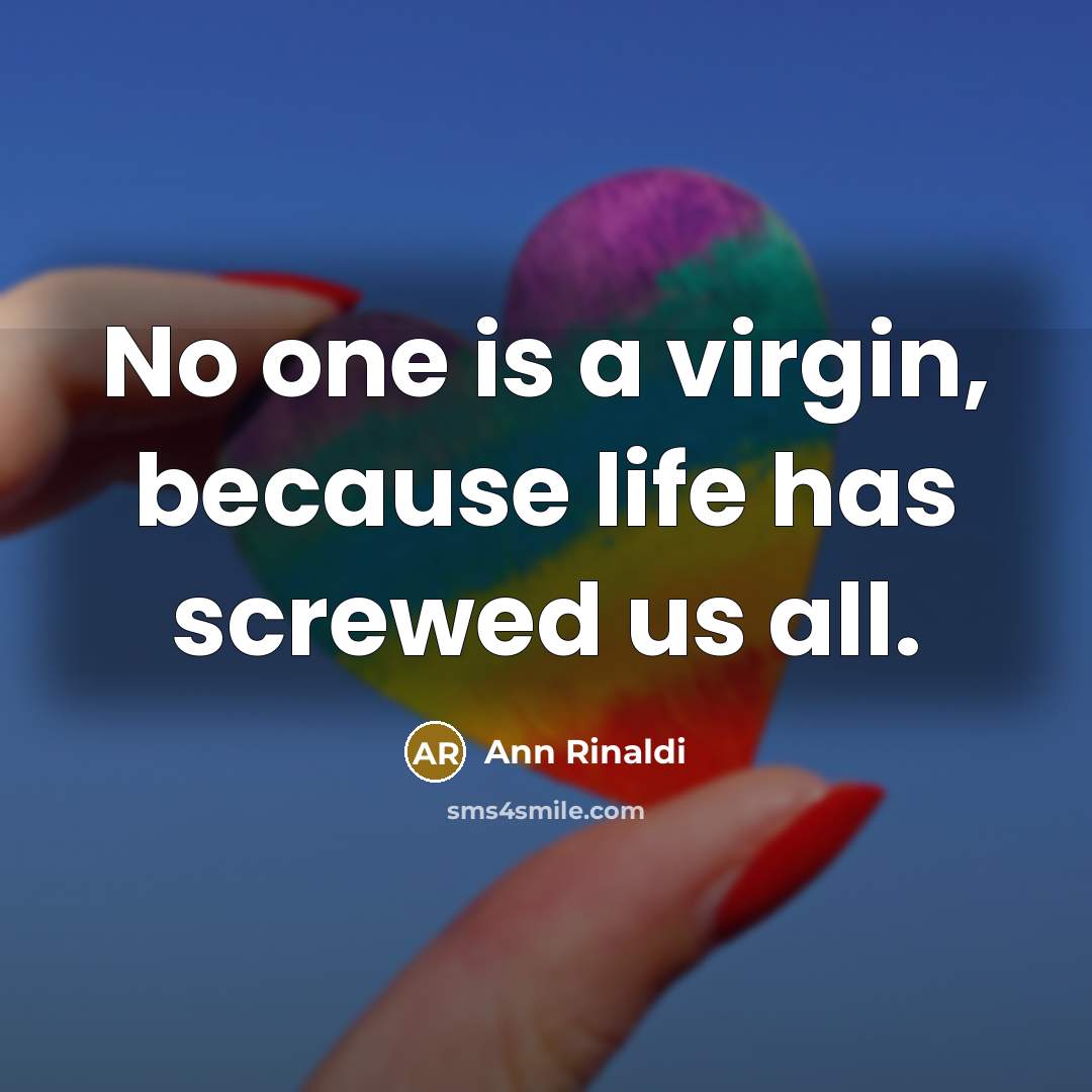 “No one is a virgin, because life has screwed us…” quote by Ann Rinaldi
