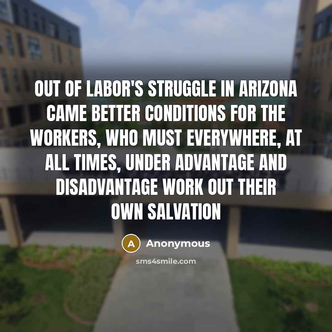 “Out of labor's struggle in Arizona came better conditions for…” quote by Anonymous