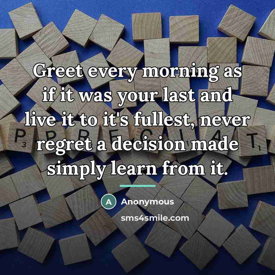 “Greet every morning as if it was your last and…” quote by Anonymous