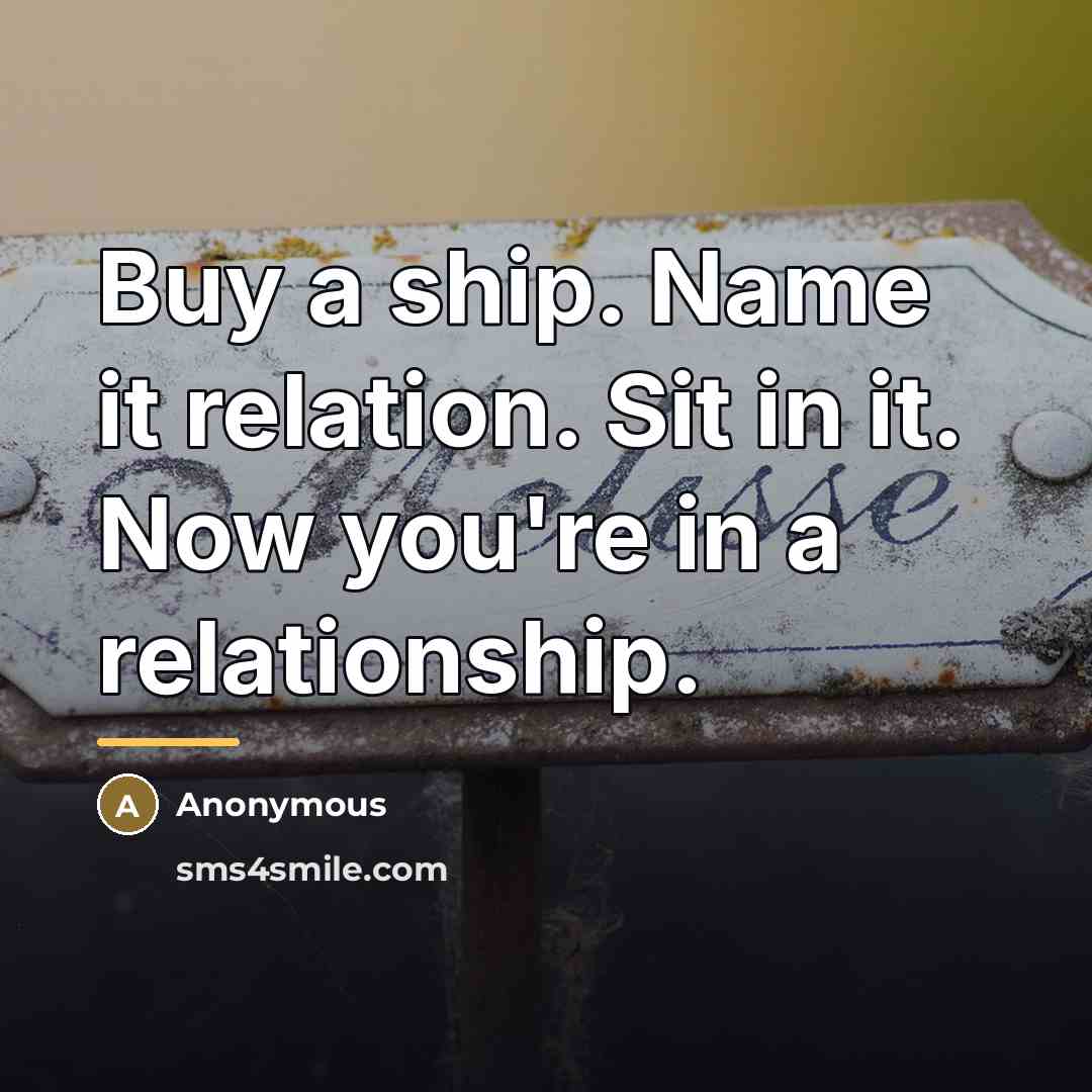 “Buy a ship. Name it relation. Sit in it. Now…” quote by Anonymous