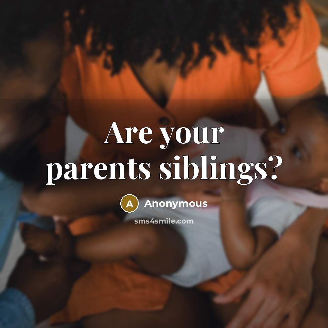 “Are your parents siblings?…” quote by Anonymous