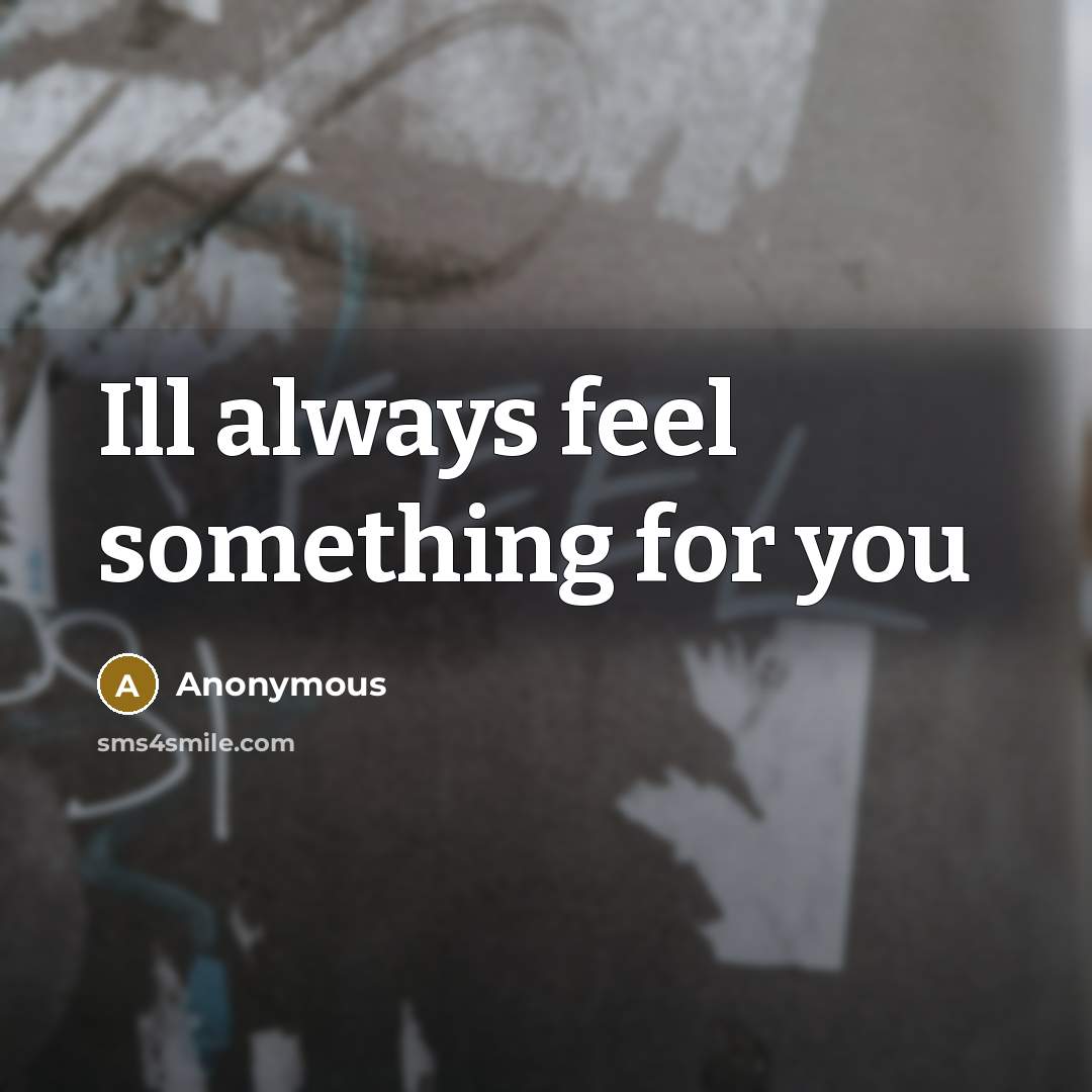 “Ill always feel something for you…” quote by Anonymous