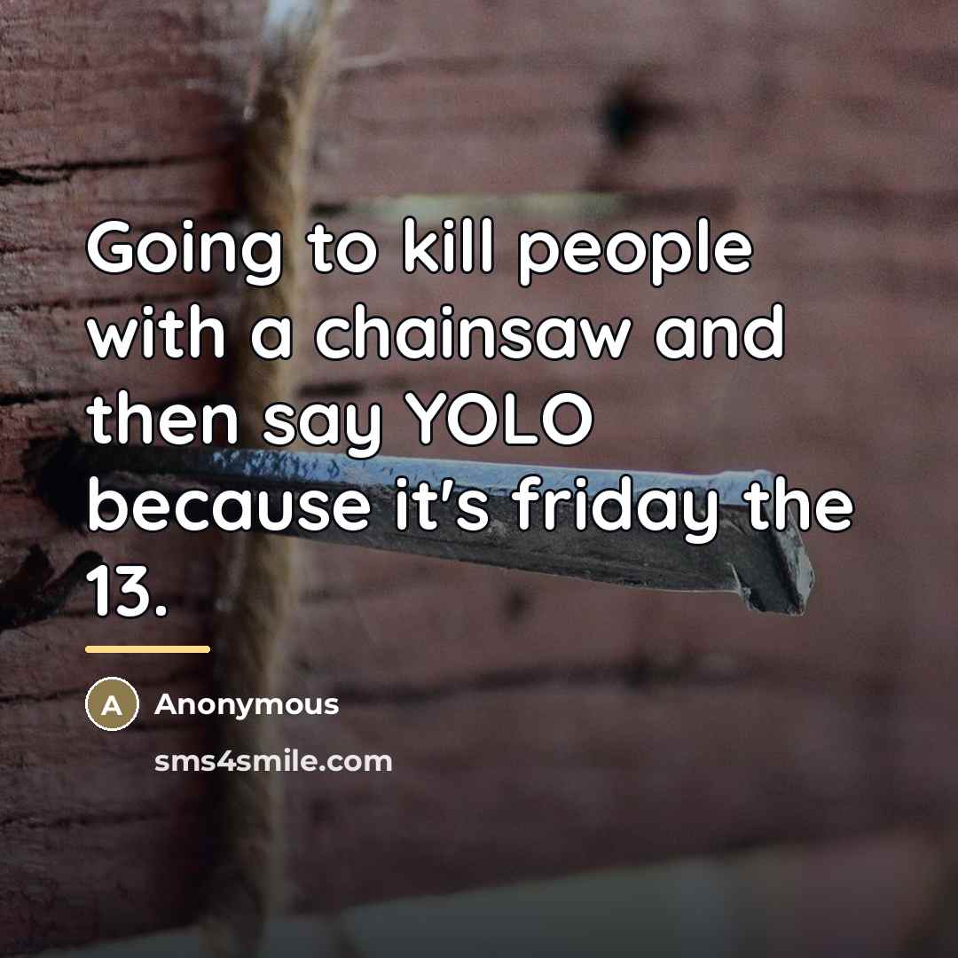 “Going to kill people with a chainsaw and then say…” quote by Anonymous