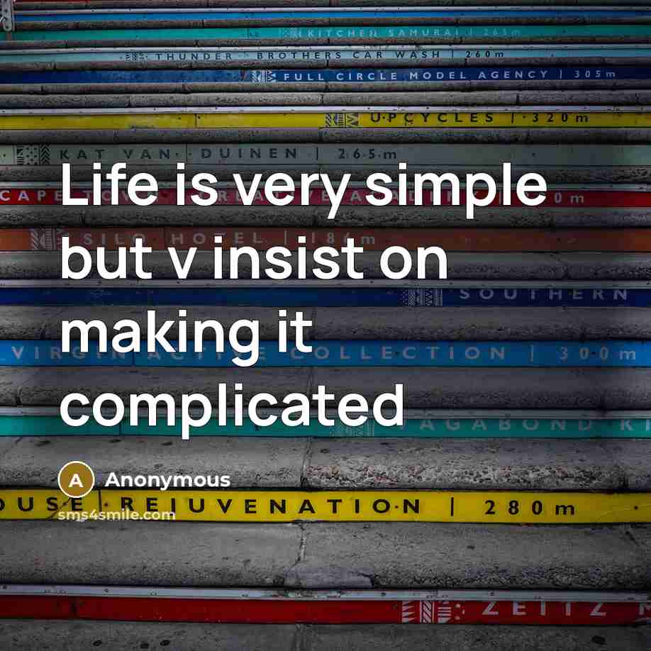 “Life is very simple but v insist on making it…” quote by Anonymous