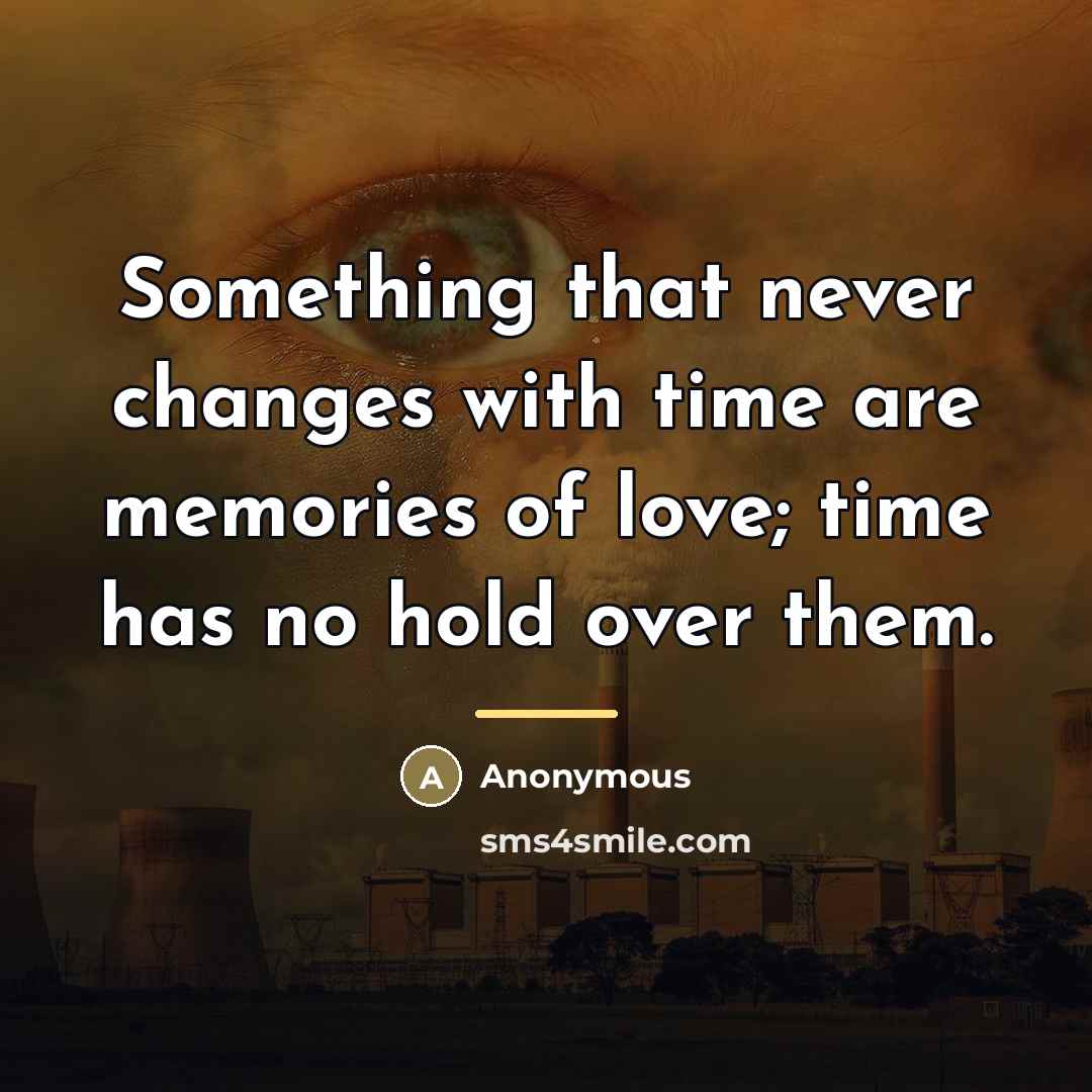 “Something that never changes with time are memories of love;…” quote by Anonymous