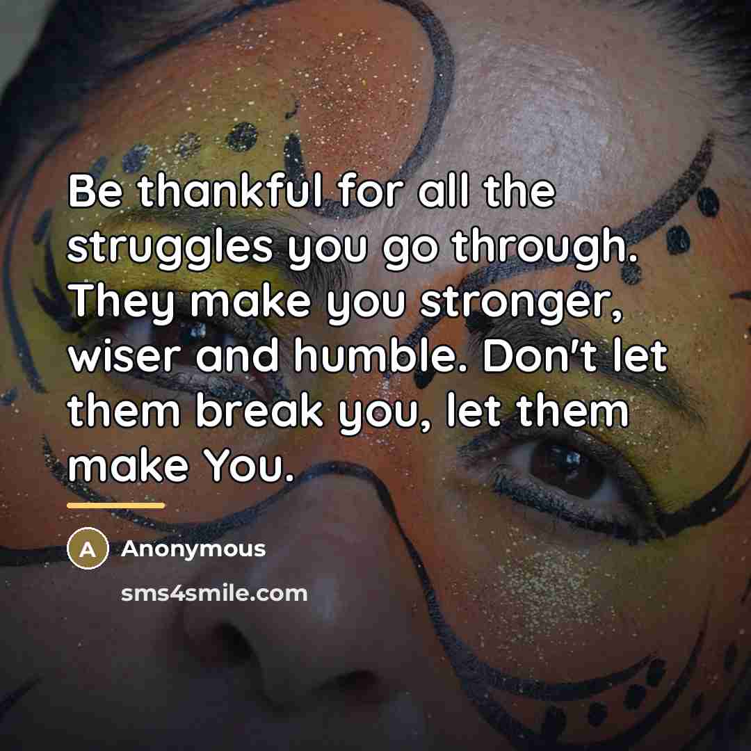 “Be thankful for all the struggles you go through. They…” quote by Anonymous