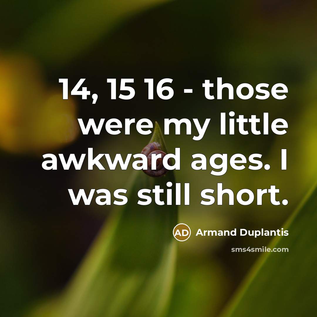 “14, 15 16 - those were my little awkward ages. I was still short.” quote by Armand Duplantis