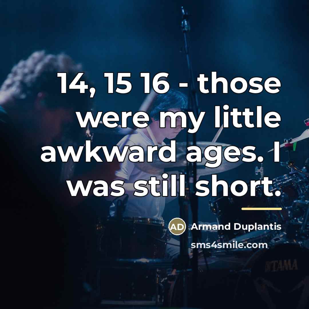 “14, 15 16 - those were my little awkward ages.…” quote by Armand Duplantis