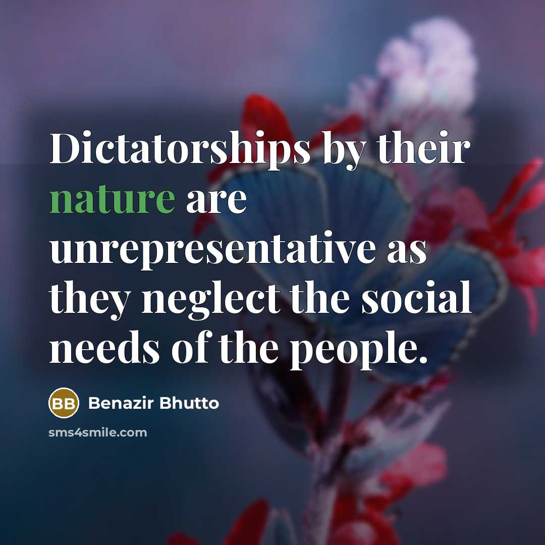 “Dictatorships by their nature are unrepresentative as they neglect the…” quote by Benazir Bhutto
