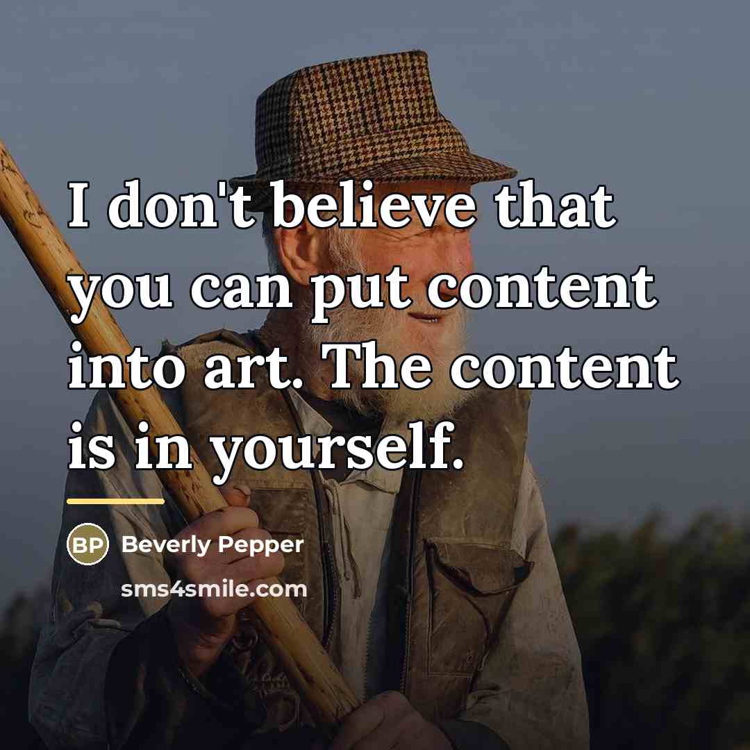 “I don't believe that you can put content into art.…” quote by Beverly Pepper