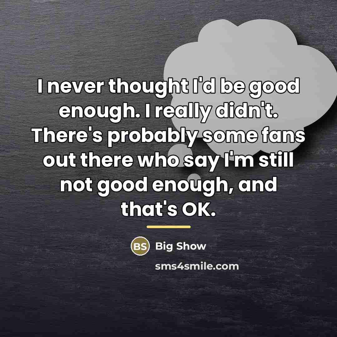 “I never thought I'd be good enough. I really didn't.…” quote by Big Show