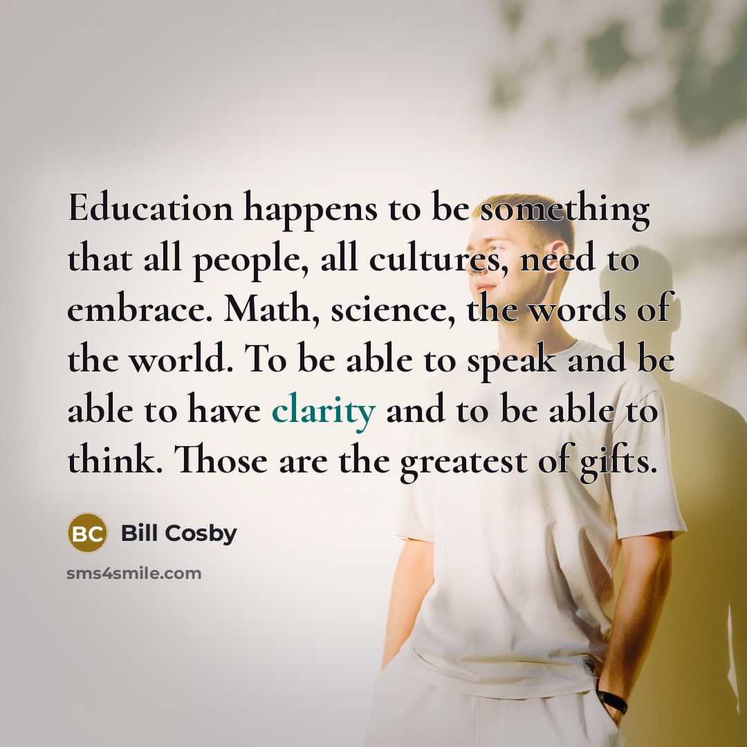 “Education happens to be something that all people, all cultures,…” quote by Bill Cosby