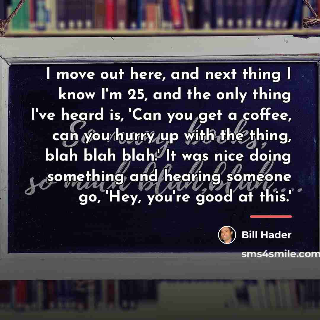 “I move out here, and next thing I know I'm…” quote by Bill Hader