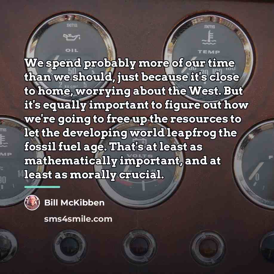 “We spend probably more of our time than we should,…” quote by Bill McKibben