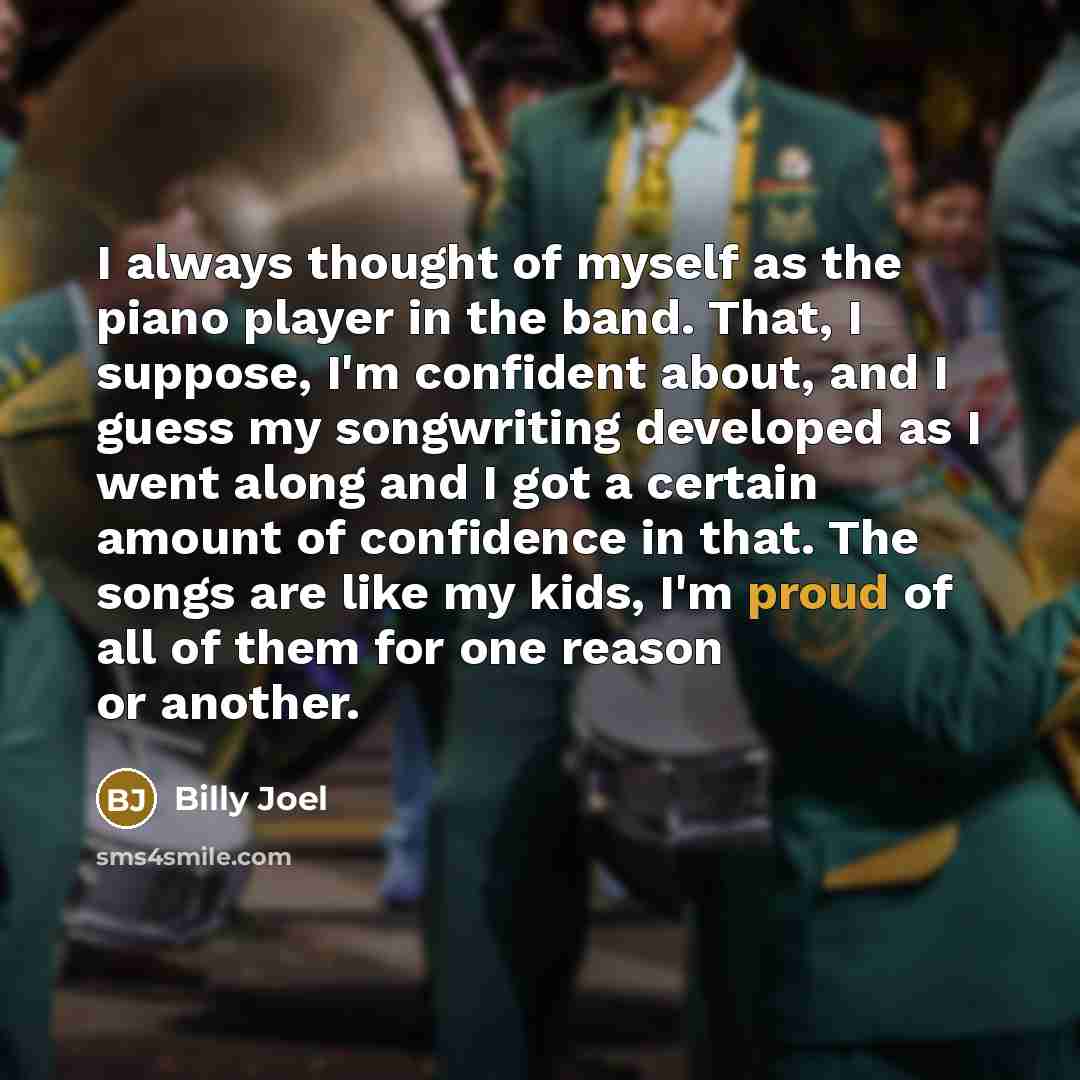 “I always thought of myself as the piano player in…” quote by Billy Joel