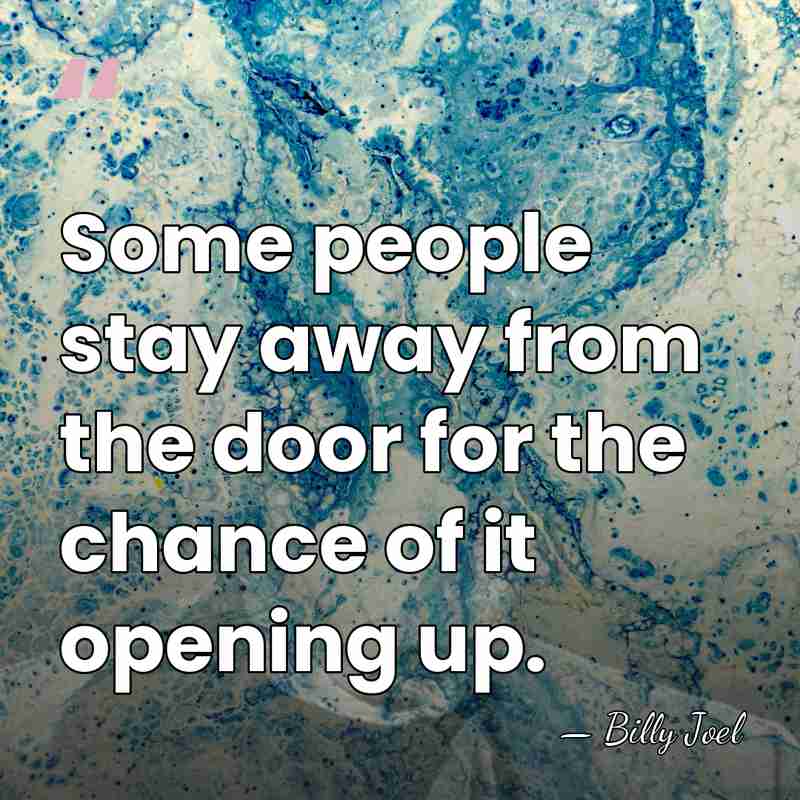 Some people stay away from the door for the chance of it&hellip; - Billy Joel