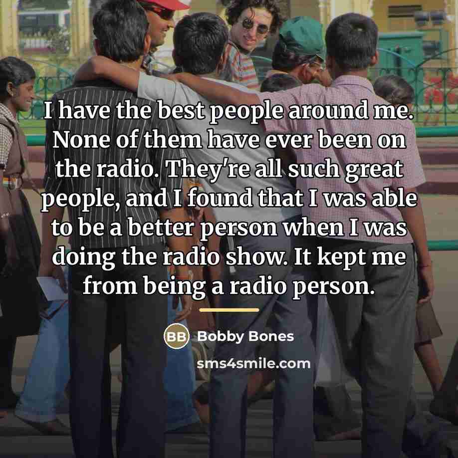 “I have the best people around me. None of them…” quote by Bobby Bones