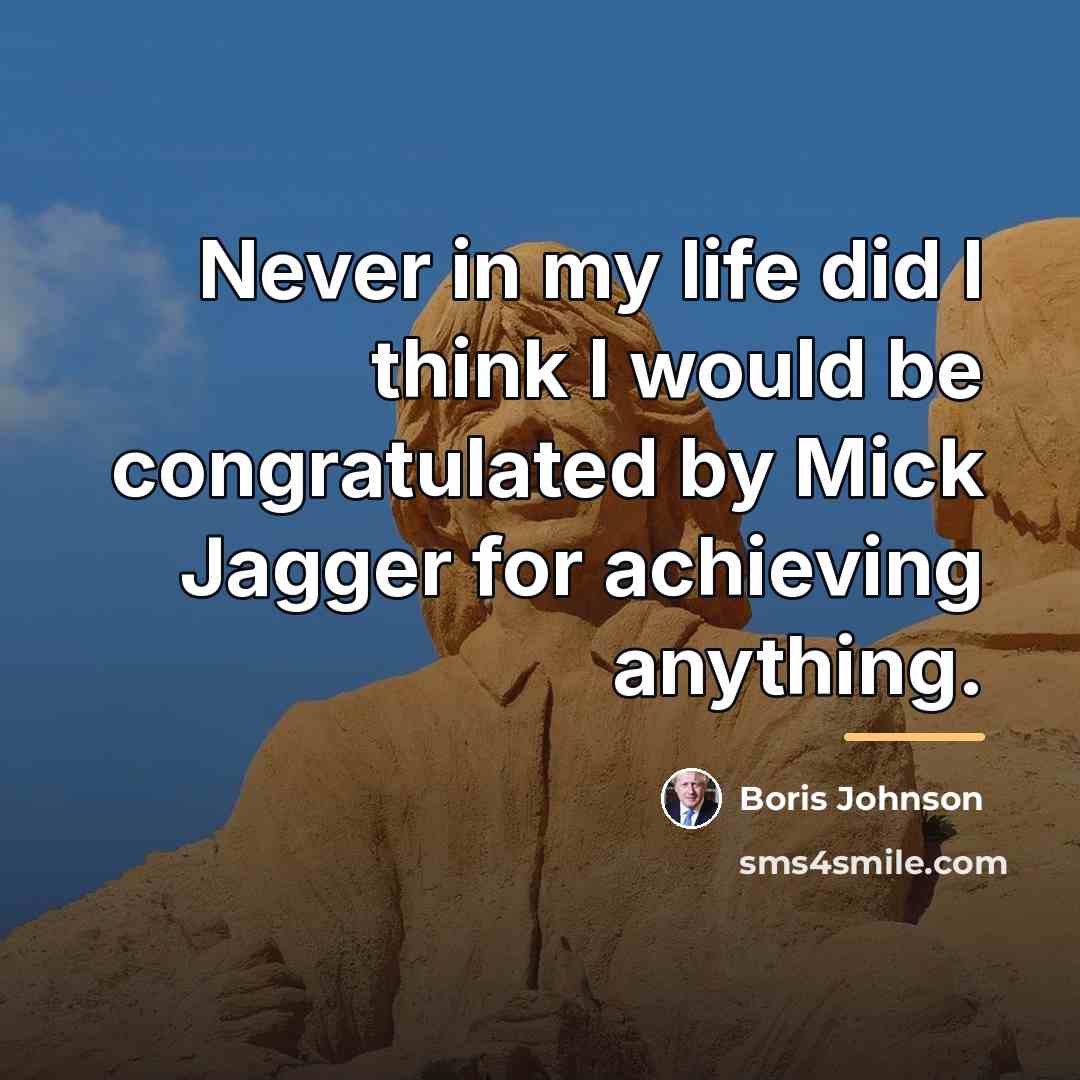 “Never in my life did I think I would be…” quote by Boris Johnson