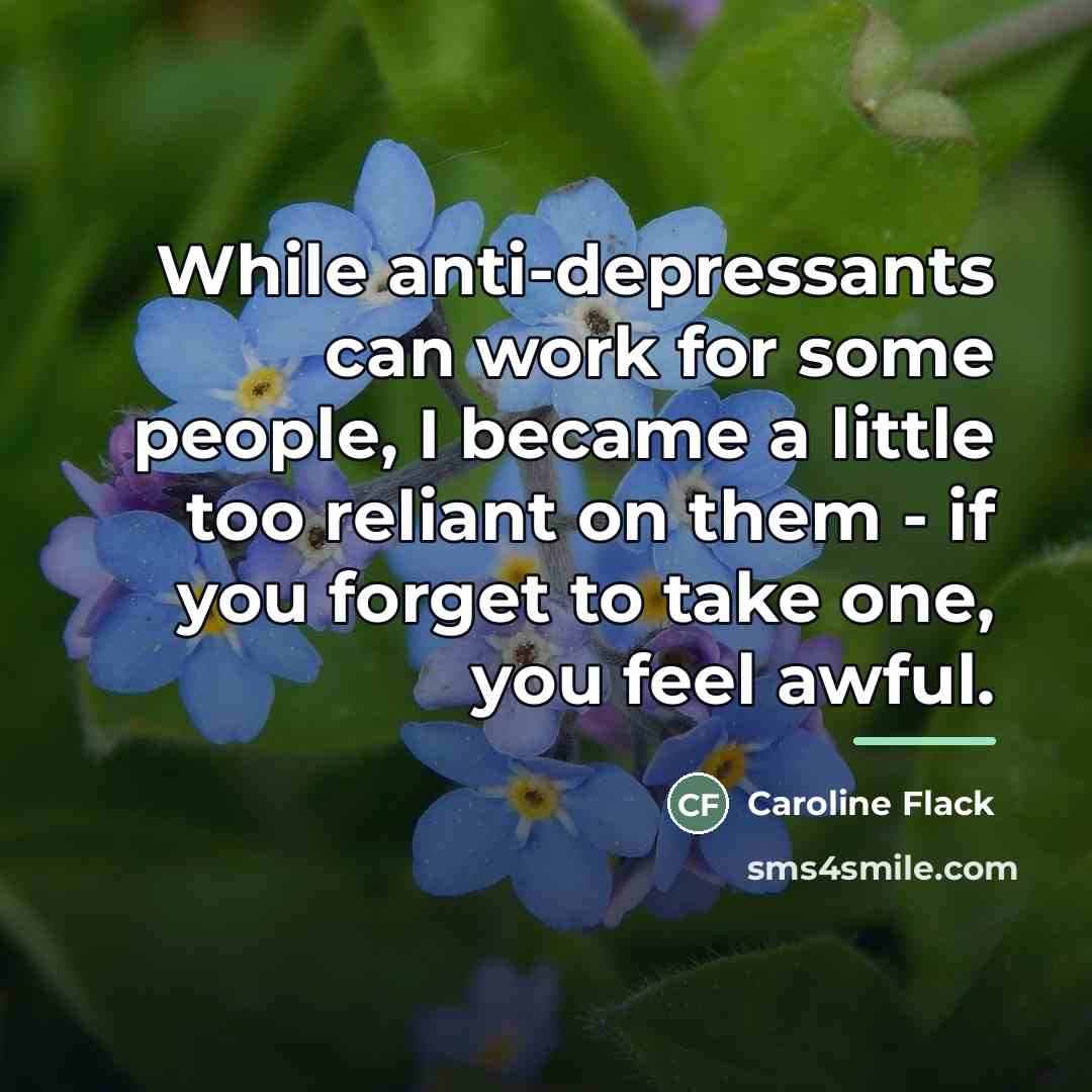 “While anti-depressants can work for some people, I became a…” quote by Caroline Flack
