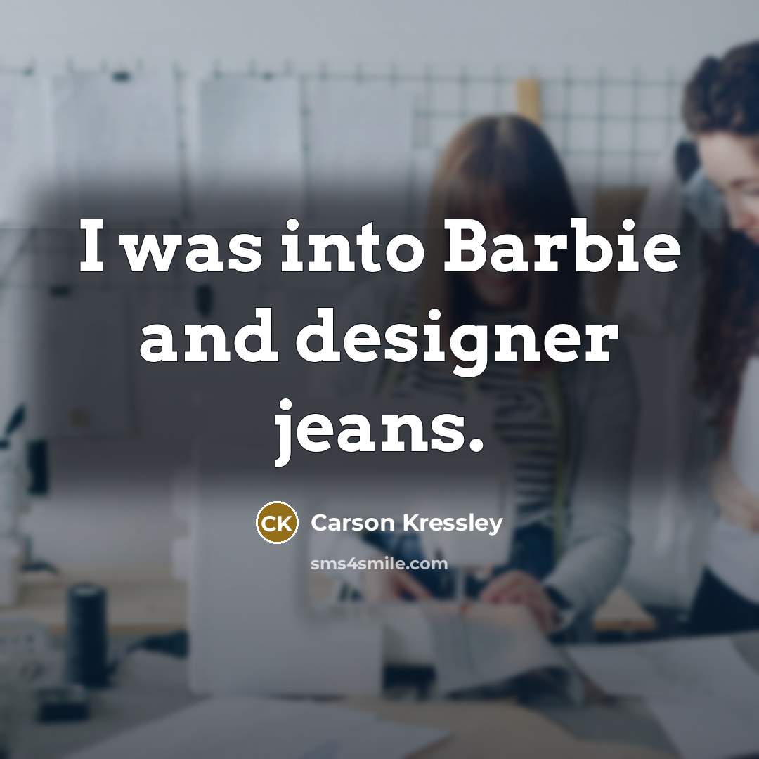 “I was into Barbie and designer jeans.…” quote by Carson Kressley