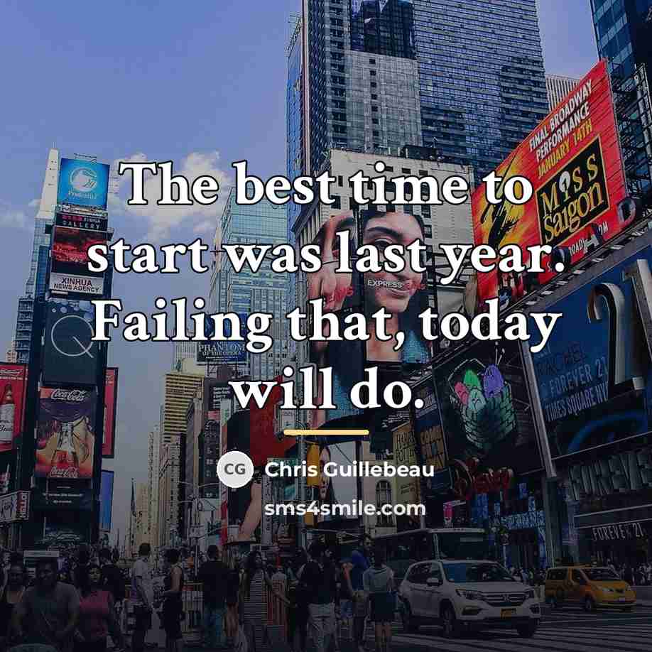 “The best time to start was last year. Failing that,…” quote by Chris Guillebeau