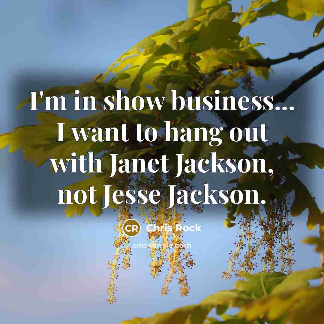 “I'm in show business... I want to hang out with…” quote by Chris Rock