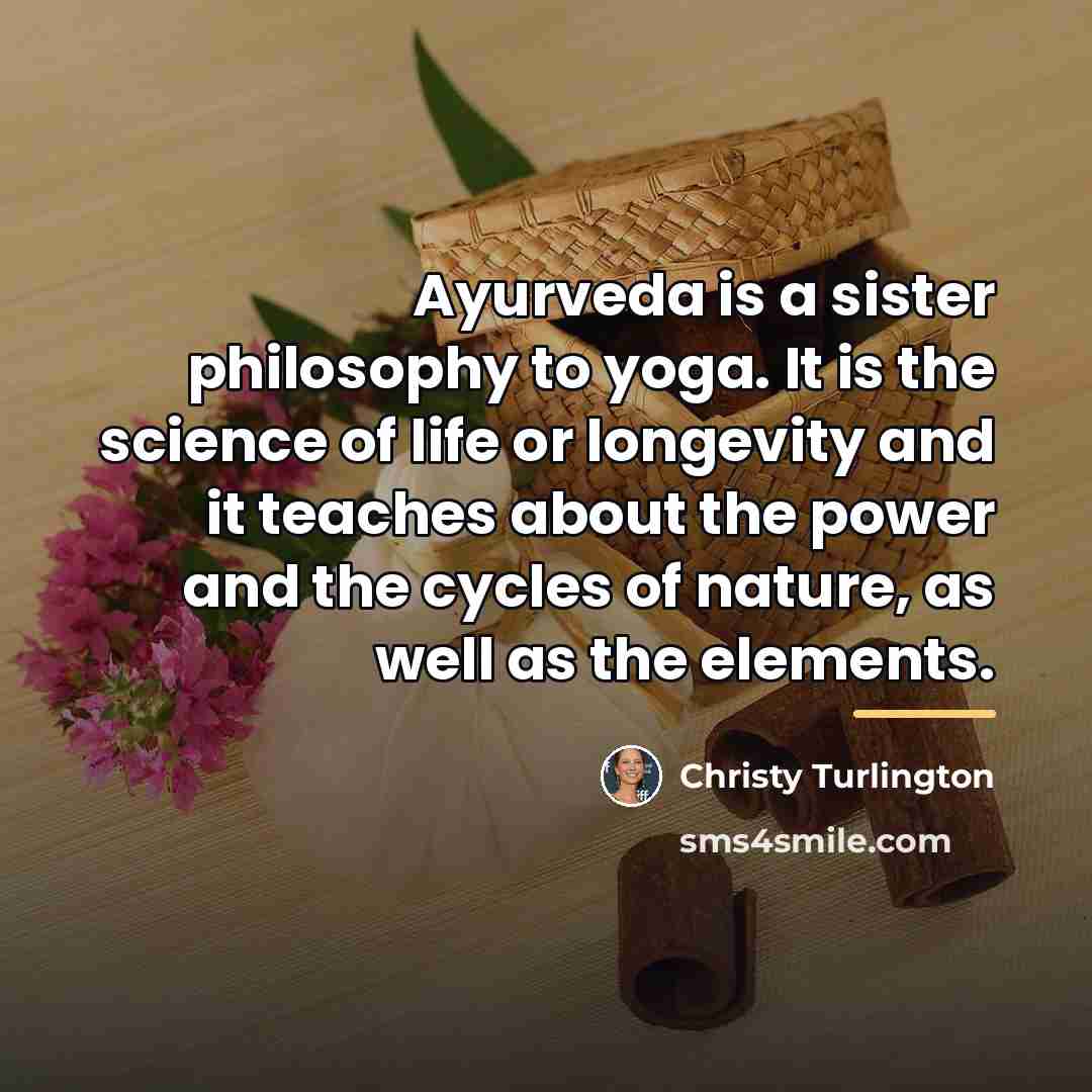 “Ayurveda is a sister philosophy to yoga. It is the…” quote by Christy Turlington