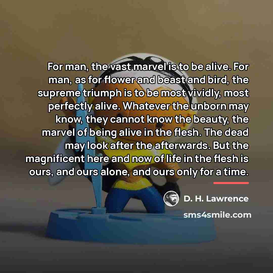 “For man, the vast marvel is to be alive. For…” quote by D. H. Lawrence