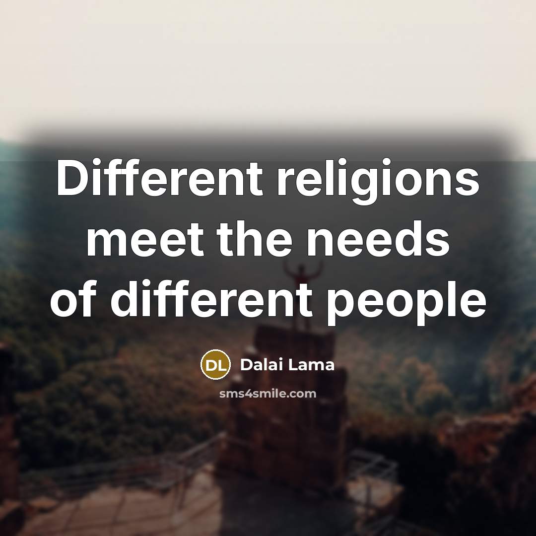 “Different religions meet the needs of different people…” quote by Dalai Lama