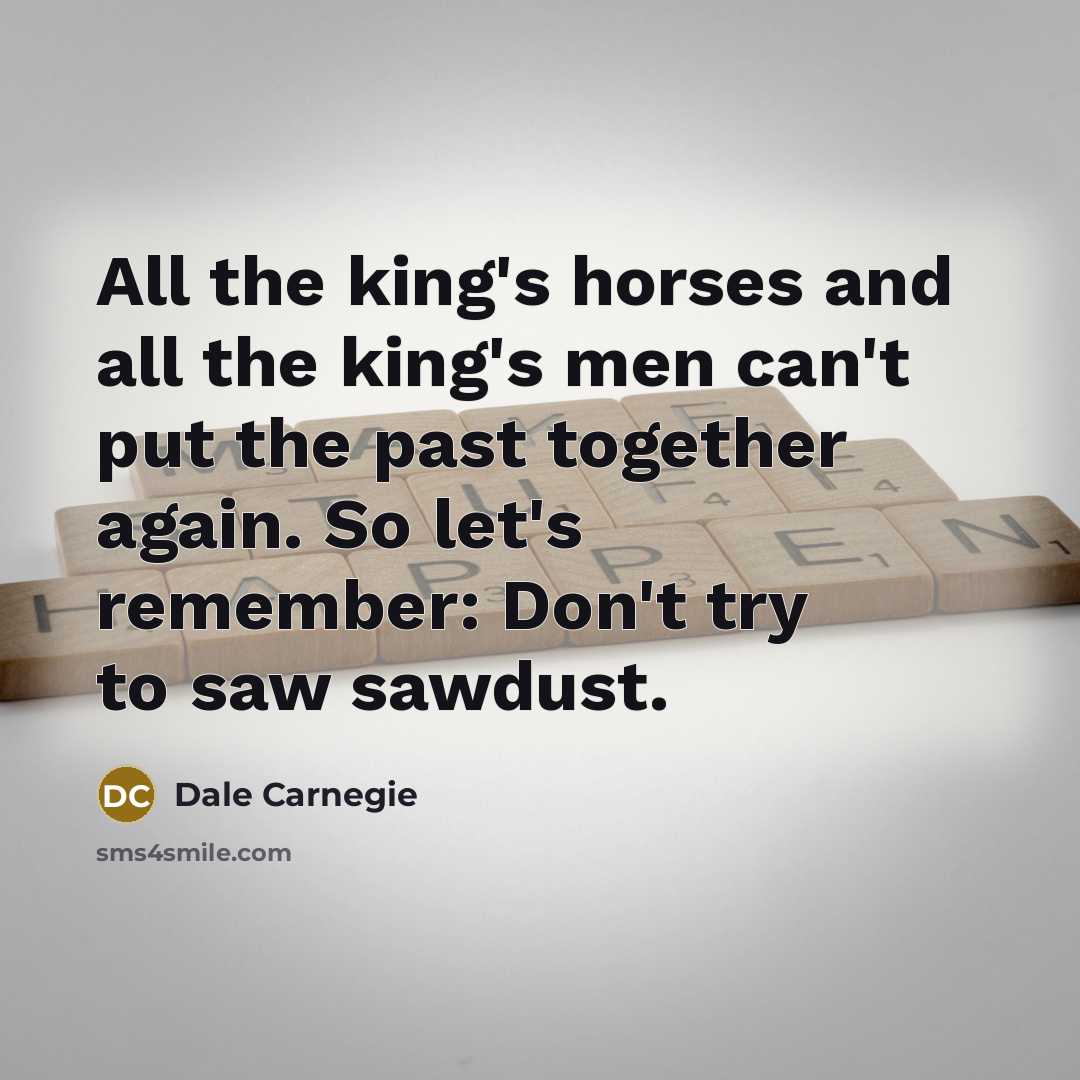 “All the king's horses and all the king's men can't…” quote by Dale Carnegie