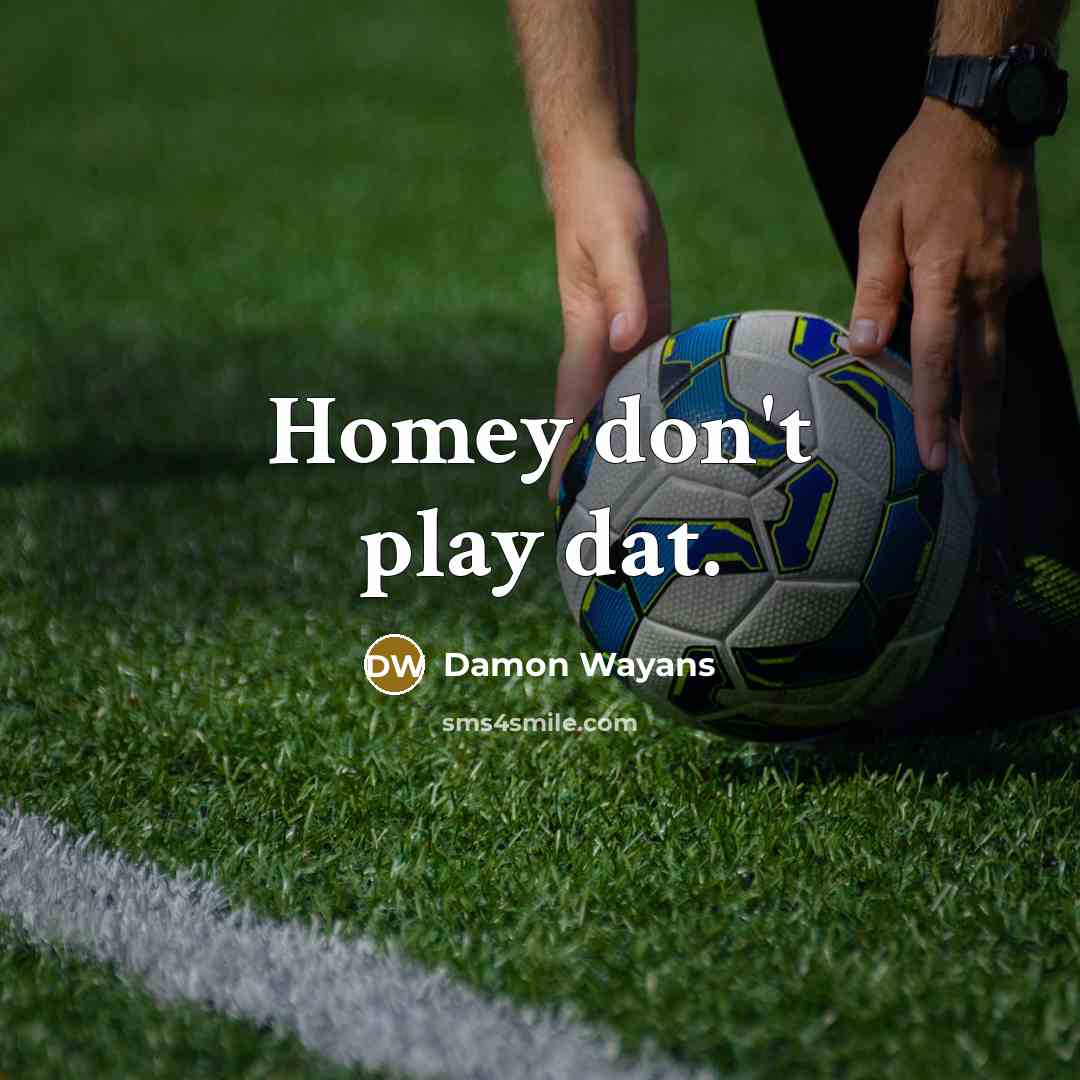 “Homey don't play dat.” quote by Damon Wayans