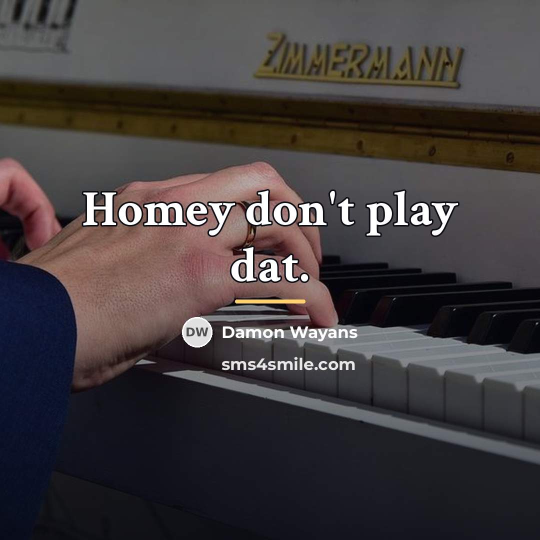 “Homey don't play dat.…” quote by Damon Wayans
