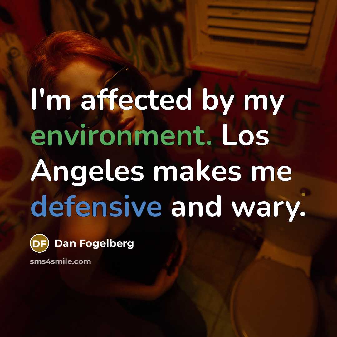 “I'm affected by my environment. Los Angeles makes me defensive…” quote by Dan Fogelberg