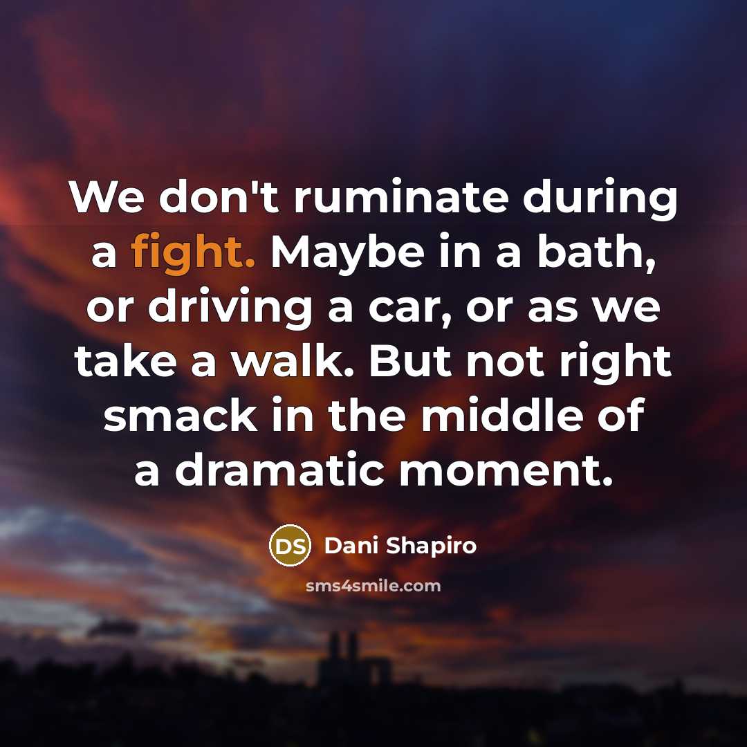 “We don't ruminate during a fight. Maybe in a bath,…” quote by Dani Shapiro