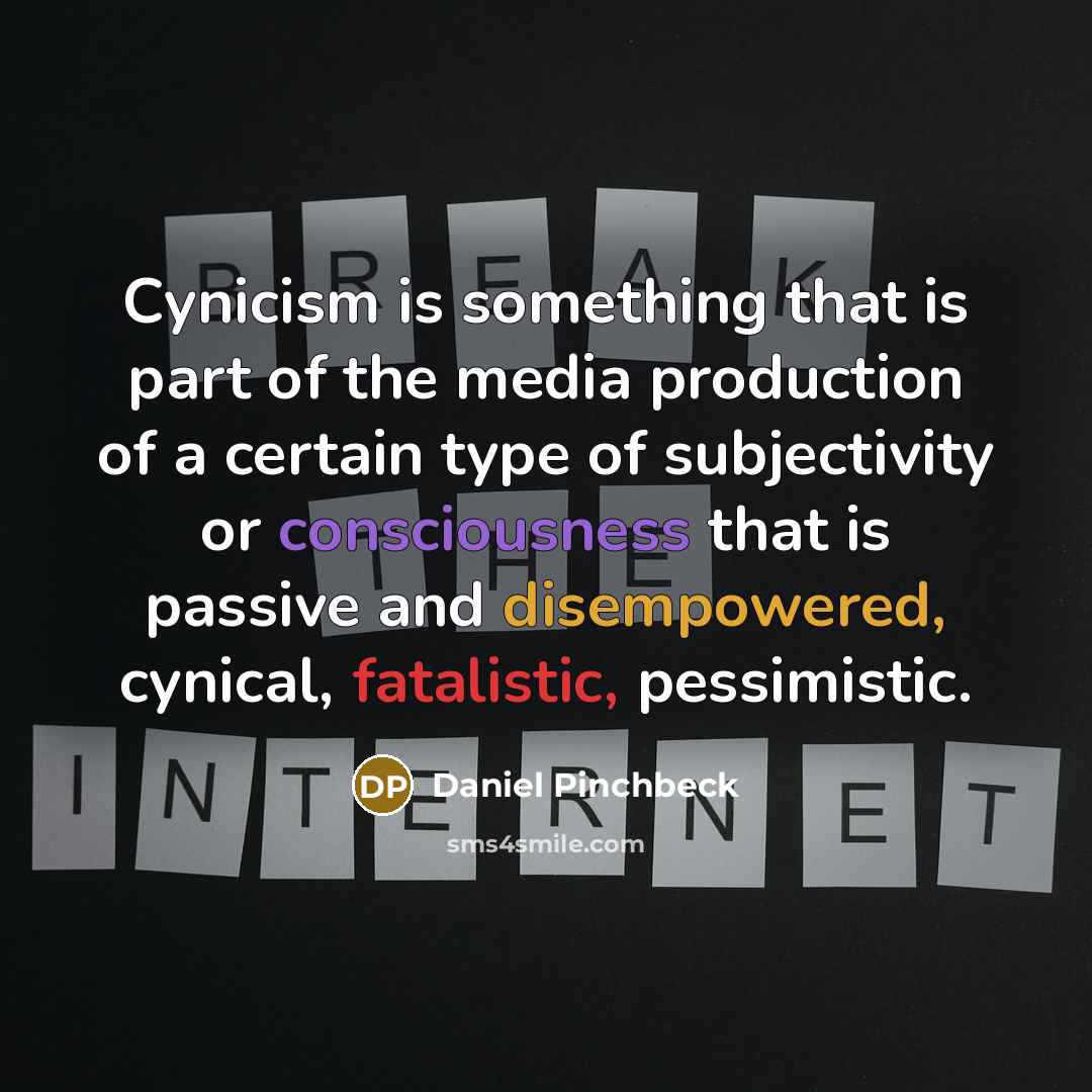 “Cynicism is something that is part of the media production…” quote by Daniel Pinchbeck