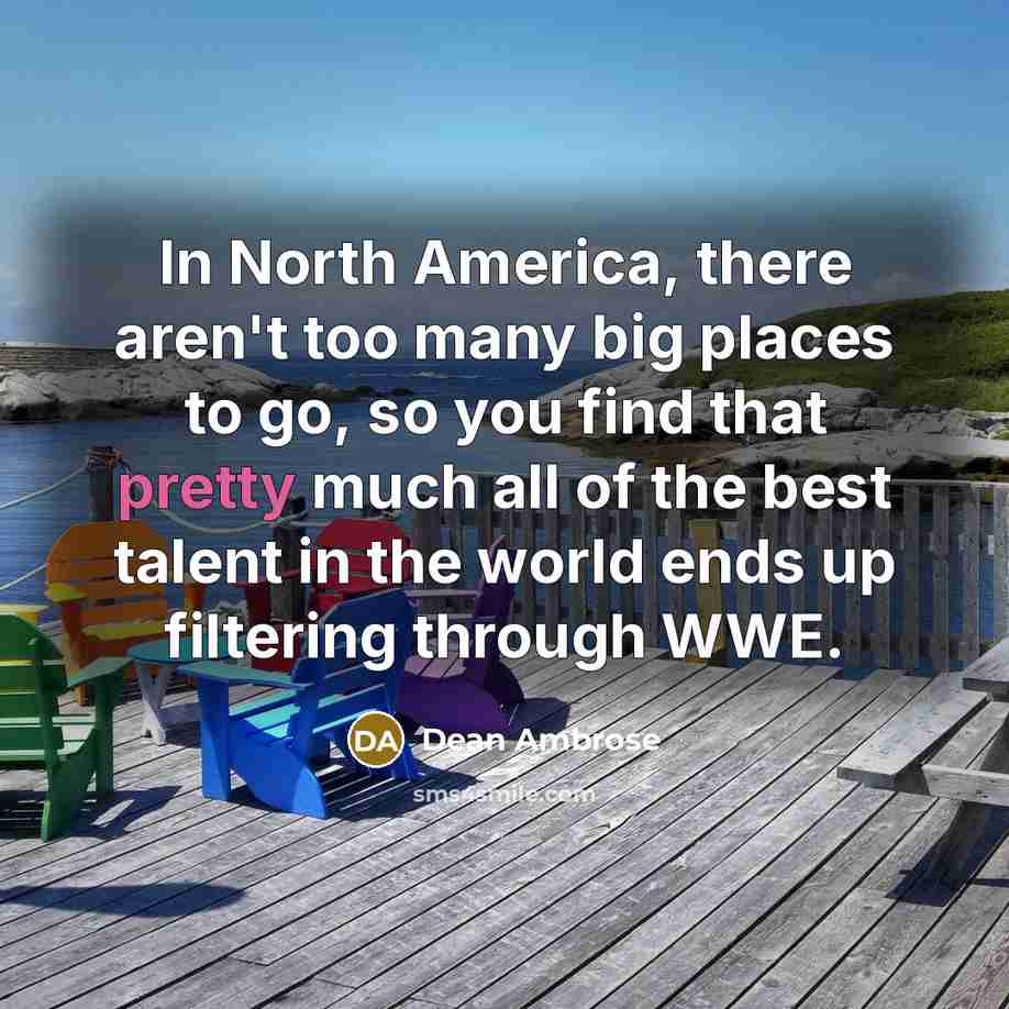 “In North America, there aren't too many big places to…” quote by Dean Ambrose